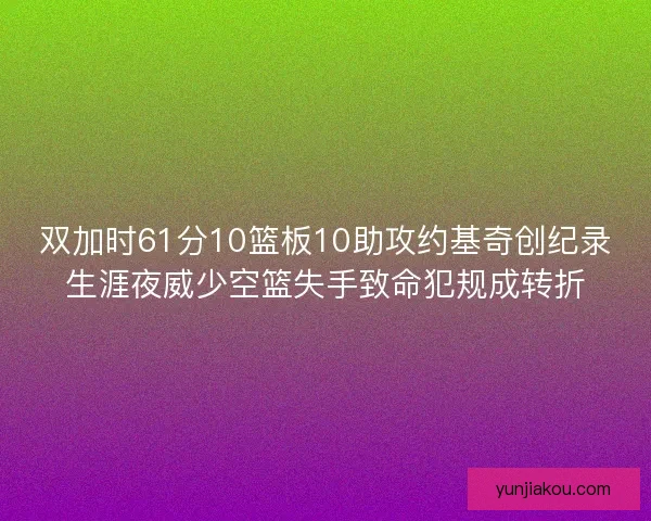 双加时61分10篮板10助攻约基奇创纪录生涯夜威少空篮失手致命犯规成转折 双加时61分10篮板10助攻约基奇创纪录生涯夜威少空篮失手致命犯规成转折